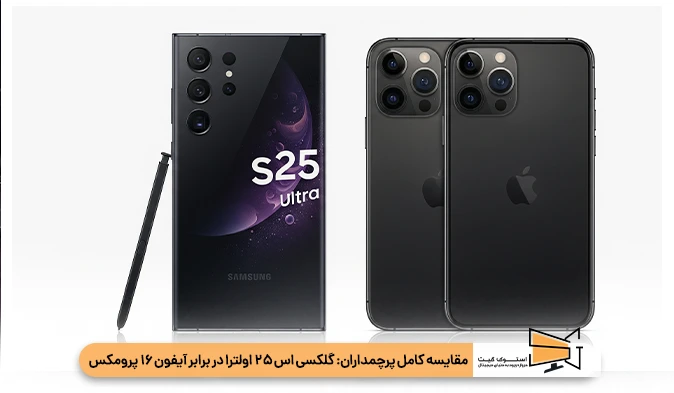 مقایسه کامل گلکسی اس ۲۵ اولترا در برابر آیفون ۱۶ پرومکس