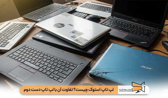 لپ تاپ استوک چیست؟ تفاوت آن با لپ تاپ دست دوم را بدانید!