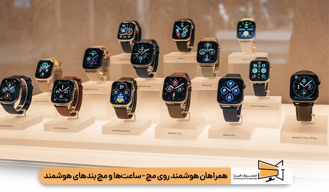 همراهان هوشمند روی مچ - ساعتها و مچ بندهای هوشمند